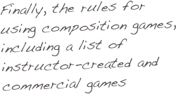 Finally, the rules for using composition games, including a list of instructor-created and commercial games
