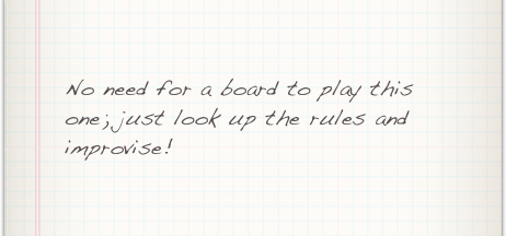 No need for a board to play this one; just look up the rules and improvise!